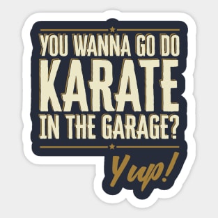 Do You Wanna go do Karate in the Garage? Yup Quote Sticker